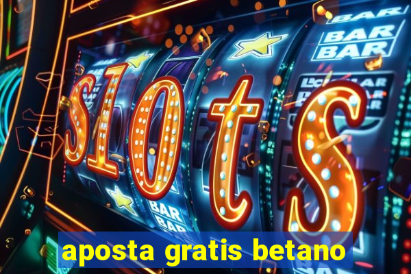 aposta gratis betano